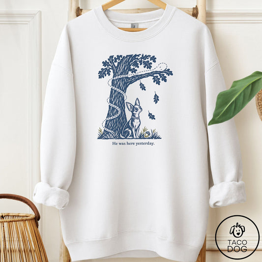 Chihuahua He Was Here Yesterday Sweatshirt White Taco-Dog