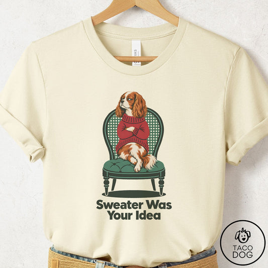 Cavalier King Charles Spaniel Sweater Was Your Idea T-Shirt Natural Taco-Dog