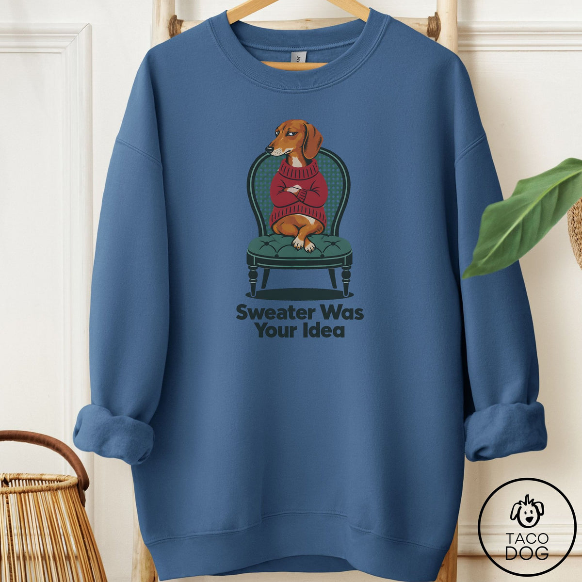 Dachshund Sweater Was Your Idea Sweatshirt Indigo Blue Taco-Dog