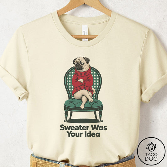Pug Sweater Was Your Idea T-Shirt Natural Taco-Dog