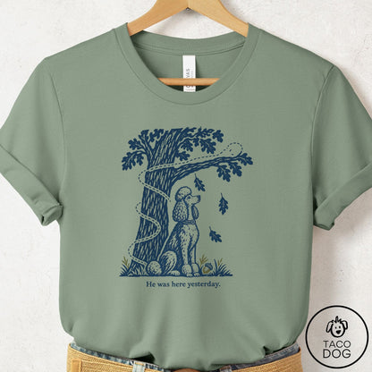Poodle He Was Here Yesterday T-Shirt Sage Taco-Dog