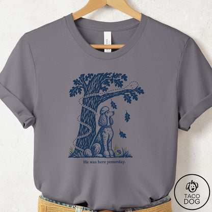 Poodle He Was Here Yesterday T-Shirt Storm Taco-Dog