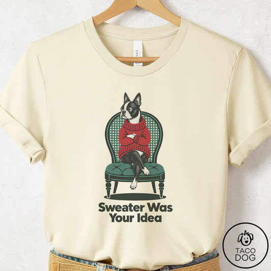 Boston Terrier Sweater Was Your Idea T-Shirt Natural Taco-Dog