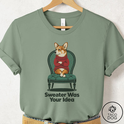 Corgi Sweater Was Your Idea T-Shirt Sage Taco-Dog
