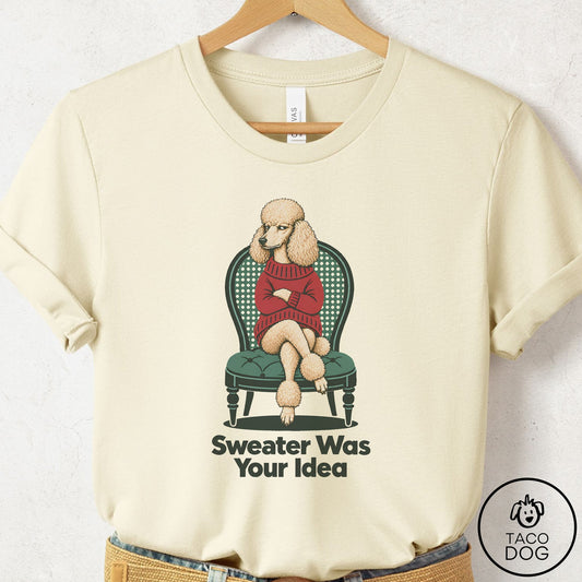 Poodle Sweater Was Your Idea T-Shirt Natural Taco-Dog